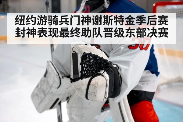 纽约游骑兵门神谢斯特金季后赛封神表现最终助队晋级东部决赛
