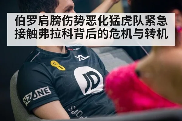 伯罗肩膀伤势恶化猛虎队紧急接触弗拉科背后的危机与转机